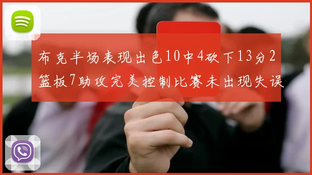 布克半场表现出色10中4砍下13分2篮板7助攻完美控制比赛未出现失误